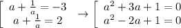 \left[\begin{array}{ccc}a+\frac{1}{a}=-3\\a+\frac{1}{a}=2\end{array}\right\to\left[\begin{array}{ccc}a^2+3a+1=0\\a^2-2a+1=0\end{array}\right