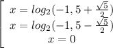 \left[\begin{array}{ccc}x=log_2(-1,5+\frac{\sqrt{5}}{2})\\x=log_2(-1,5-\frac{\sqrt{5}}{2})\\x=0\end{array}\right