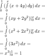 \int\limits^1_0 { (\int\limits^x_0 {(x+4y)} \, dy }) \, dx =\\&#10;= \int\limits^1_0 { (xy+2y^2})|_0^x \, dx =\\&#10;= \int\limits^1_0 { (x^2+2x^2})|_0^x \, dx =\\&#10;= \int\limits^1_0 { (3x^2}) \, dx =\\&#10;=x^3|_0^1=1