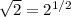 \sqrt{2} = 2^{1/2}