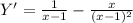 Y'= \frac{1}{x-1}- \frac{x}{(x-1)^2}