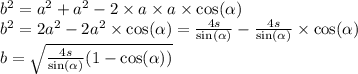 {b}^{2} = {a}^{2} + {a}^{2} - 2 \times a \times a \times \cos( \alpha ) \\ {b}^{2} = 2 {a}^{2} - 2 {a}^{2} \times \cos( \alpha ) = \frac{4s}{ \sin( \alpha ) } - \frac{4s}{ \sin( \alpha ) } \times \cos( \alpha ) \\ b = \sqrt{ \frac{4s}{ \sin( \alpha ) }(1 - \cos( \alpha ) ) }