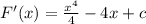 F'(x)= \frac{ x^{4}}{4}-4x+c