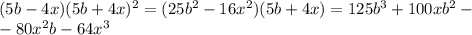 (5b-4x) (5b+4x)^2=(25b^2-16x^2)(5b+4x)=125b^3+100xb^2-\\-80x^2b-64x^3