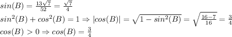 sin(B)={13\sqrt7\over52}={\sqrt7\over4}\\sin^2(B)+cos^2(B)=1\Rightarrow |cos(B)|=\sqrt{1-sin^2(B)}=\sqrt{16-7\over16}={3\over4}\\cos(B)\ \textgreater \ 0\Rightarrow cos(B)={3\over4}