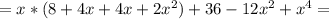 =x*(8+4x+4x+2x^2)+36-12x^2+x^4=