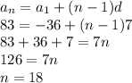 a_n=a_1+(n-1)d \\ 83=-36+(n-1)7 \\ 83+36+7=7n \\ 126=7n \\ n=18