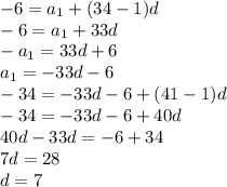 -6=a_1+(34-1)d \\ -6=a_1+33d \\ -a_1=33d+6 \\ a_1=-33d-6 \\ -34=-33d-6+(41-1)d \\ -34=-33d-6+40d \\ 40d-33d=-6+34 \\ 7d=28 \\ d=7