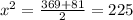 x^2= \frac{369+81}{2}= 225