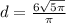 d= \frac{6 \sqrt{5 \pi } }{ \pi }