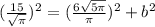 ( \frac{15}{ \sqrt{ \pi } } )^{2} = ( \frac{6 \sqrt{5 \pi } }{ \pi } )^{2} + b^{2}