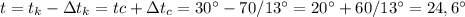 t=t_k-\Delta t_k=tc+\Delta t_c=30^\circ-70/13^\circ=20^\circ+60/13^\circ=24,6^\circ