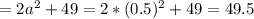 = 2a^2+49= 2*(0.5)^2+49= 49.5