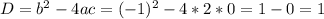 D=b^2-4ac=(-1)^2-4*2*0=1-0=1