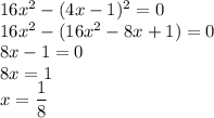 16x^2-(4x-1)^2=0 \\ 16x^2-(16x^2-8x+1)=0 \\ 8x-1=0 \\ 8x=1 \\ x= \dfrac{1}{8}