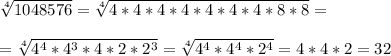 \sqrt[4]{1048576} = \sqrt[4]{4*4*4*4*4*4*4*8*8} = \\ \\ =\sqrt[4]{4^4*4^3*4*2*2^3}= \sqrt[4]{4^4*4^4*2^4}=4*4*2=32