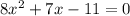 8x^2+7x-11=0