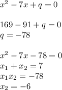 x^2-7x+q=0 \\ \\ 169-91+q=0 \\ q=-78 \\ \\ x^2-7x-78=0 \\ x_1+x_2=7 \\ x_1x_2=-78 \\ x_2=-6