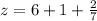 z=6+1+ \frac{2}{7}