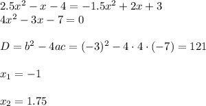 2.5x^2-x-4=-1.5x^2+2x+3\\ 4x^2-3x-7=0\\ \\ D=b^2-4ac=(-3)^2-4\cdot4\cdot(-7)=121\\ \\ x_1=-1\\ \\ x_2=1.75