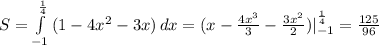 S= \int\limits^{ \frac{1}{4} }_{-1} {(1-4x^2-3x)} \, dx =(x- \frac{4x^3}{3} - \frac{3x^2}{2})|^{ \frac{1}{4} }_{-1} = \frac{125}{96}