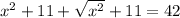 x^2 + 11 + \sqrt{x^2} + 11 = 42