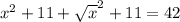 x^{2} +11+ \sqrt{x} ^2+11=42&#10;