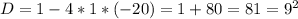 D=1-4*1*(-20)=1+80=81=9^2&#10;