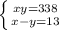 \left \{ {{xy = 338} \atop {x-y=13}} \right.