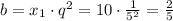 b=x_1\cdot q^2=10\cdot \frac{1}{5^2}= \frac{2}{5}