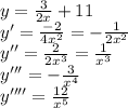 y= \frac{3}{2x} +11\\&#10;y'= \frac{-2}{4x^2} =- \frac{1}{2x^2}\\&#10;y''=\frac{2}{2x^3}= \frac{1}{x^3} \\&#10;y'''= -\frac{3}{x^4} \\&#10;y''''= \frac{12}{x^5}