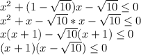 x^2+(1- \sqrt{10})x- \sqrt{10} \leq 0 \\ x^2+x- \sqrt{10}*x- \sqrt{10} \leq 0 \\ x(x+1)- \sqrt{10}(x+1) \leq 0 \\ (x+1)(x- \sqrt{10}) \leq 0