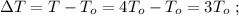 \Delta T = T - T_o = 4 T_o - T_o = 3 T_o \ ;