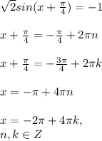 \sqrt{2}sin(x+ \frac{ \pi}{4})=-1 \\ \\ &#10;x+ \frac{ \pi}{4}=- \frac{ \pi}{4}+2\pi n \\ \\ x+ \frac{ \pi}{4}=- \frac{ 3\pi}{4}+2\pi k \\ \\ &#10;x=-\pi+4\pi n \\ \\ &#10;x=-2\pi+4\pi k, \\ n,k \in Z