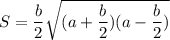 S= \dfrac{b}{2} \sqrt{(a+ \dfrac{b}{2})(a- \dfrac{b}{2}) }