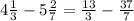 4\frac{1}{3} - 5 \frac{2}{7}= \frac{13}{3}- \frac{37}{7}