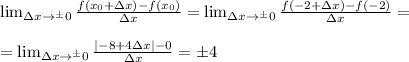 \lim_{з x \to ^\pm0} \frac{f(x_0+з x)-f(x_0)}{з x} = \lim_{з x \to ^\pm 0} \frac{f(-2+з x)-f(-2)}{зx} =\\ \\ = \lim_{з x \to ^\pm0} \frac{|-8+4зx|-0}{з x} =\pm4