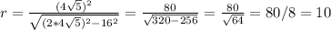 r= \frac{(4\sqrt{5})^2}{ \sqrt{(2*4\sqrt{5})^2-16^2} }= \frac{80}{\sqrt{320-256} }= \frac{80}{\sqrt{64}}=80/8=10