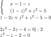 \begin{cases} &#10;& \text{ } x=1-z \\ &#10;& \text{ } (1-z)^2+z^2=5 &#10;\end{cases}\\ 1-2z+z^2+z^2-5=0\\ \\ 2z^2-2z-4=0|:2\\ z^2-z-2=0