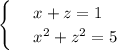 \begin{cases} &#10;& \text{ } x+z=1 \\ &#10;& \text{ } x^2+z^2=5 &#10;\end{cases}