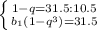 \left \{1-q=31.5:10.5} \atop {b_1(1-q^3)=31.5}} \right.