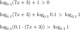 \log_{0.1}(7x+3)+1\ \textgreater \ 0\\ \\ \log_{0.1}(7x+3)+\log_{0.1}0.1\ \textgreater \ \log_{0.1}1\\ \\ \log_{0.1}(0.1\cdot(7x+3))\ \textgreater \ \log_{0.1}1