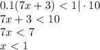 0.1(7x+3)\ \textless \ 1|\cdot 10\\ 7x+3\ \textless \ 10\\ 7x\ \textless \ 7\\ x\ \textless \ 1