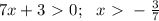 7x+3\ \textgreater \ 0;\,\,\,\, x\ \textgreater \ - \frac{3}{7}