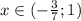 x \in (- \frac{3}{7} ;1)