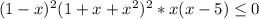 (1-x)^2(1+x+x^2)^2*x(x-5) \leq 0