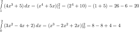 \int\limits^2_1 {(4x^3+5)} \, dx =(x^4+5x)|_1^2=(2^4+10)-(1+5)=26-6=20\\\\\\ \int\limits^2_0 {(3x^2-4x+2)} \, dx =(x^3-2x^2+2x)|_0^2=8-8+4=4