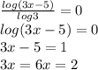 \frac{log(3x-5)}{log3} =0 \\ &#10;log(3x-5)=0 \\ &#10;3x-5=1 \\ &#10;3x=6&#10;x=2