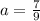 a= \frac{7}{9}