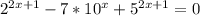 2^{2x+1} -7*10^x+ 5^{2x+1}=0